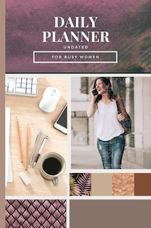 Daily Planner Undated: Concise, Simple Focused Day Organizer For Busy Women Daily To-do List Planner With Hourly Schedule,