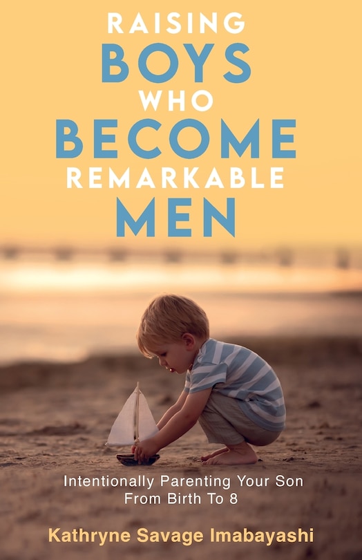 Front cover_Raising Boys Who Become Remarkable Men