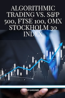 Front cover_Algorithmic Trading vs. S&P 500, FTSE 100, OMX Stockholm 30 Index