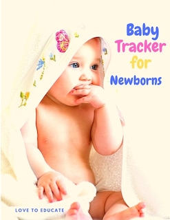 Baby Tracker For Newborns - Baby's Daily Log Book, Fill Pages To Track And Monitor Your Newborn Baby's Schedule, Medication, Sleeping Time, Last Thing Eaten, Activity And More!