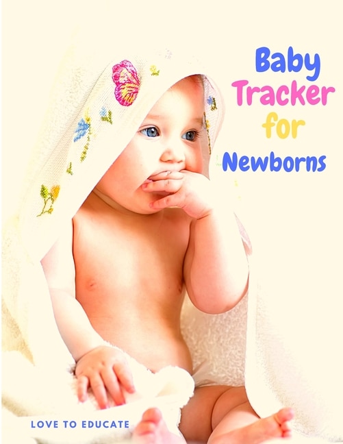 Baby Tracker For Newborns - Baby's Daily Log Book, Fill Pages To Track And Monitor Your Newborn Baby's Schedule, Medication, Sleeping Time, Last Thing Eaten, Activity And More!