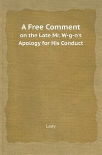 Front cover_A Free Comment on the Late Mr. W-G-N's Apology for His Conduct