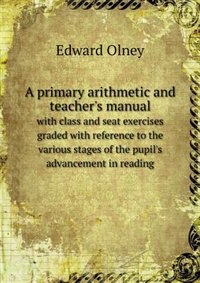 Front cover_A primary arithmetic and teacher's manual with class and seat exercises graded with reference to the various stages of the pupil's advancement in reading