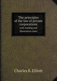 Front cover_The principles of the law of private corporations with leading and illustrative cases