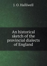 An Historical Sketch of the Provincial Dialects of England