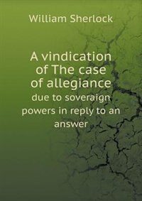 Front cover_A Vindication of the Case of Allegiance Due to Soveraign Powers in Reply to an Answer