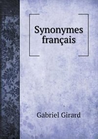 Synonymes français Leurs différentes significations, et le choix qu'il en faut faire pour parler avec justesse