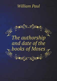 The authorship and date of the books of Moses