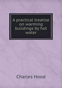 Front cover_A practical treatise on warming buildings by hot water