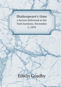 Front cover_Shakespeare's time a lecture delivered at the York Institute, November 5, 1878