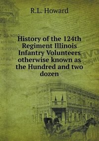 History of the 124th Regiment Illinois Infantry Volunteers otherwise known as the Hundred and two dozen