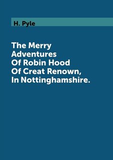 The Merry Adventures Of Robin Hood Of Creat Renown, In Nottinghamshire