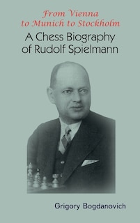 From Vienna to Munich to Stockholm: A Chess Biography of Rudolf Spielmann