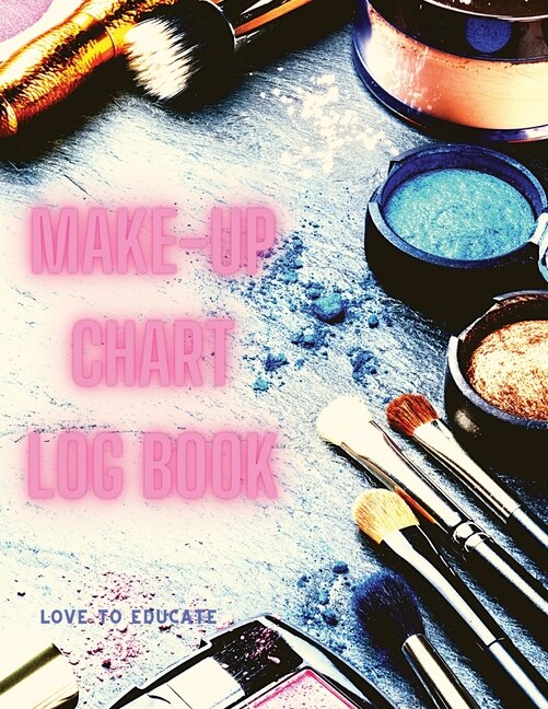 Make-up Chart Log Book - Basic Face Charts To Practice Makeup, Makeup Collection Book, Make-up Practice Workbook And Professional Blank Face Chart For Beautiful Girls And Makeup Artists