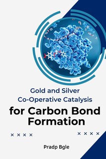 Couverture_Gold And Silver Co-Operative Catalysis For Carbon Bond Formation