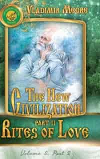 Volume VIII: The New Civilization, Part II: Rites of Love by Vladimir Megre