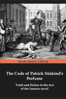 The Code of Patrick Süskind's Perfume: Truth and fiction in the text of the famous novel