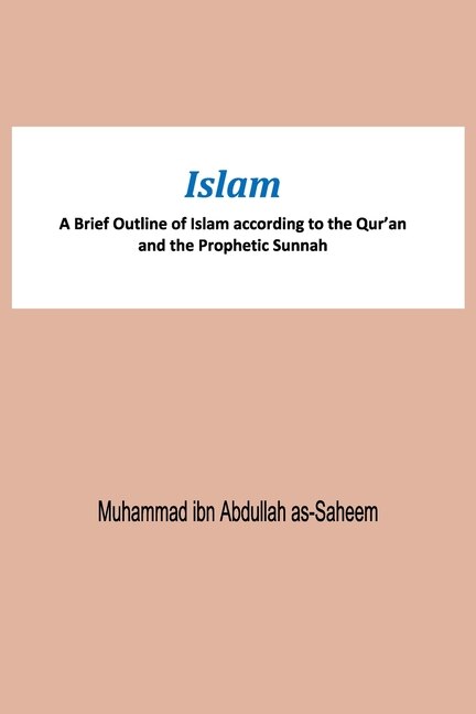 Front cover_Islam A Brief Outline of Islam according to the Qur'an and the Prophetic Sunnah