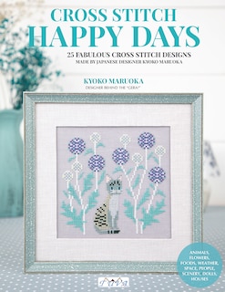 Happy Days Cross Stitch: 25 Fabulous Cross Stitch Designs Made By Japanese Designer Kyoko Maruoka