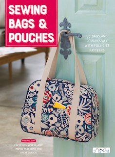 Sewing Bags And Pouches: 35 Bags And Pouches All With Full-size Pattern