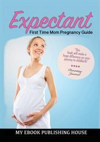 Expectant: First Time Mom Pregnancy Guide