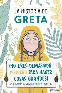 Front cover_La historia de Greta. ¡No eres demasido pequeño para hacer cosas grandes! / Greta's Story: The Schoolgirl Who Went on Strike to Save the Planet