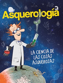 Front cover_Asquerología, La Ciencia De Las Cosas Asquerosas / Grossology