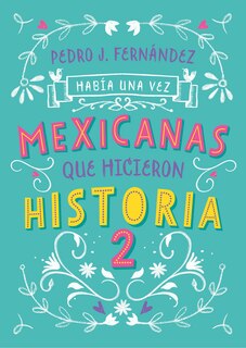 Front cover_Había una vez… mexicanas que hicieron historia 2 / Once Upon a Time... Mexican Women Who Made History 2