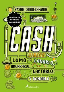 Couverture_Dinero: cómo ganarlo, ahorrarlo, gastarlo y donarlo / Cash: How to Earn It, Save It, Spend It, Grow It, Give It