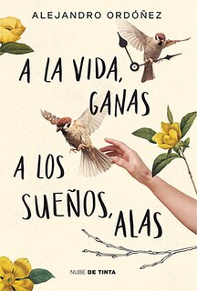 Front cover_A la vida, ganas; a los sueños, alas / Give Hope to Life, and Wings to Your Dreams
