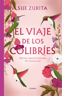 Front cover_El viaje de los colibríes (Edición especial ilustrada 10° aniversario) / The Jou r ney of the Hummingbirds. Special Illustrated 10th Anniversary Edition