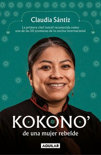 Front cover_Kokono' de una mujer rebelde. La primera chef tsotsil reconocida como una de las 50 promesas de la cocina internacional / Kokono of a Brave Woman