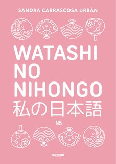 Front cover_Watashi No Nihongo. Aprende japonés de forma divertida, ordenada y muy aesthetic. Orientado a conseguir el nivel Noken 5 / Japanese for Spanish Speakers