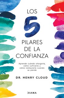 Couverture_Los 5 pilares de la confianza: aprende cuando otorgarla, cómo cultivarla y cómo restaurarla cuando se pierde / Trust
