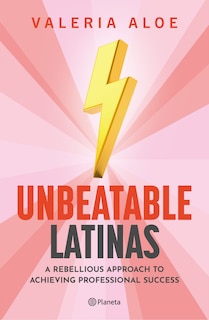 Couverture_Unbeatable Latinas: A Rebellious Approach  to Achieving Professional Succes