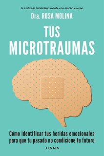 Front cover_Tus microtraumas: Cómo identificar tus heridas emocionales para que tu pasado no condicione tu futuro / Micro-trauma