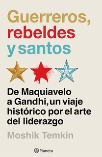 Front cover_Guerreros, rebeldes y santos: De Maquiavelo a Gandhi, un viaje histórico por el arte del liderazgo / Warriors, Rebels, and Saints
