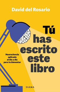 Front cover_Tú has escrito este libro: Neurociencia aplicada al día a día para tu bienestar / You Have Written This Book