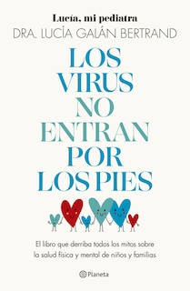 Front cover_Los virus no entran por los pies: La obra que derriba todos los mitos que hemos escuchado durante décadas sobre la salud física y mental de niños y familias / Viruses Don’t Enter Your Body Through the Feet