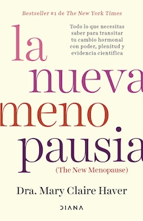 Front cover_La nueva menopausia: Todo lo que necesitas saber para transitar (y disfrutar) tu cambio hormonal ... / The New Menopause