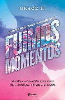 Front cover_Fuimos momentos: Rendirse a la tentación puede poner todo en riesgo... (Novela) / We Were Just a Moment (A Novel)