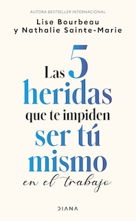 Front cover_Las 5 heridas que te impiden ser tú mismo en el trabajo / Heal Your Wounds at Work & Be Your True Self