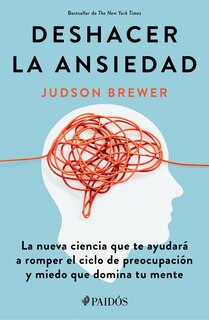 Couverture_Deshacer la ansiedad: La nueva ciencia que te ayudará a romper el ciclo de preocupación y miedo que domina tu mente / Unwinding Anxiety