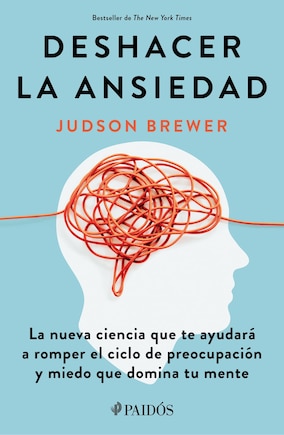 Deshacer la ansiedad: La nueva ciencia que te ayudará a romper el ciclo de preocupación y miedo que domina tu mente / Unwinding Anxiety