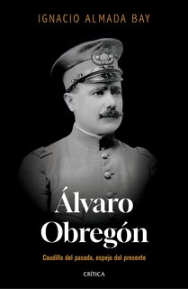 Couverture_Álvaro Obregón: Caudillo del pasado, espejo del presente / Álvaro Obregón: Leader of the Past, Mirror of the Present