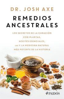 Couverture_Remedios ancestrales: Los secretos de la curación con plantas, aceites esenciales, CBD y la medicina natural más potente de la historia / Ancient Remedies