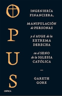 Front cover_Opus: Ingeniería financiera, manipulación de personas y conspiración de la extrema derecha en el seno de la iglesia católica / Opus: The Cult of Dark Money