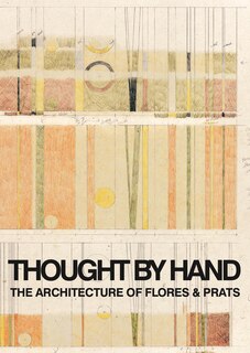 Front cover_Thought by Hand: The Architecture of Flores & Prats