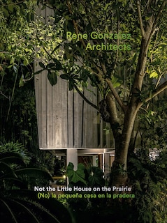 Front cover_Rene Gonzalez Architects: Not the Little House on the Prairie