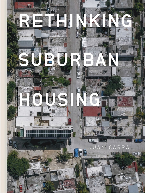 Front cover_Juan Carral: Rethinking Suburban Housing